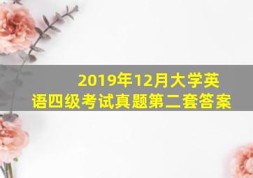 2019年12月大学英语四级考试真题第二套答案