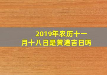 2019年农历十一月十八日是黄道吉日吗