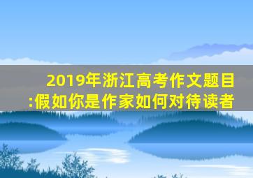 2019年浙江高考作文题目:假如你是作家如何对待读者