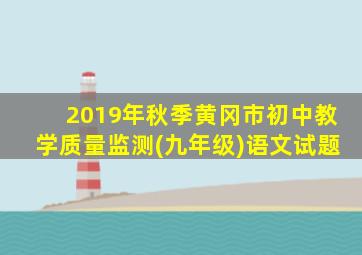 2019年秋季黄冈市初中教学质量监测(九年级)语文试题