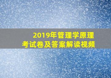 2019年管理学原理考试卷及答案解读视频