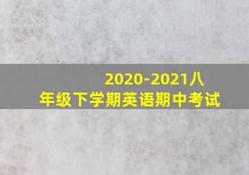 2020-2021八年级下学期英语期中考试