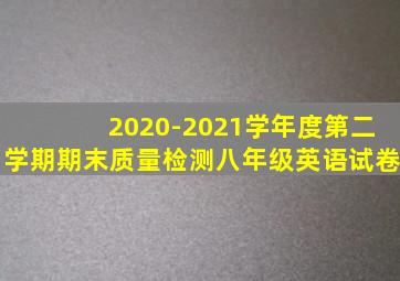 2020-2021学年度第二学期期末质量检测八年级英语试卷