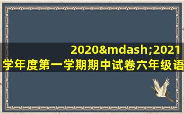 2020—2021学年度第一学期期中试卷六年级语文答案