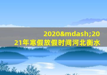 2020—2021年寒假放假时间河北衡水