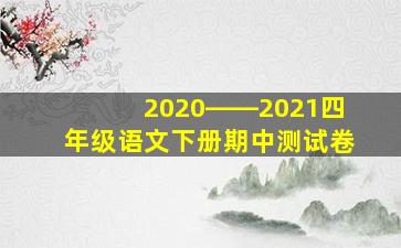 2020――2021四年级语文下册期中测试卷