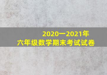 2020一2021年六年级数学期末考试试卷