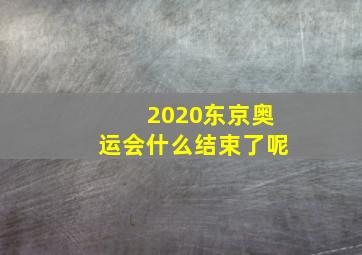 2020东京奥运会什么结束了呢