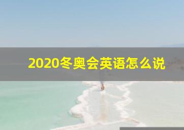 2020冬奥会英语怎么说