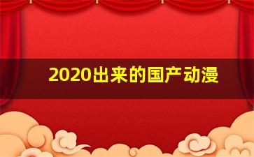 2020出来的国产动漫