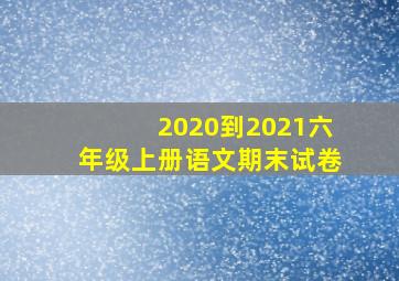 2020到2021六年级上册语文期末试卷