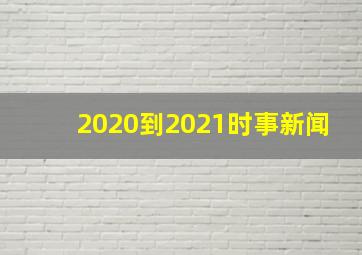 2020到2021时事新闻