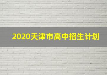 2020天津市高中招生计划