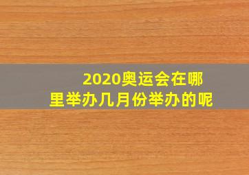 2020奥运会在哪里举办几月份举办的呢