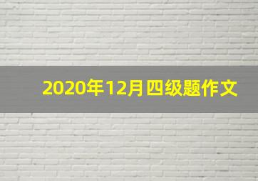 2020年12月四级题作文