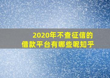 2020年不查征信的借款平台有哪些呢知乎