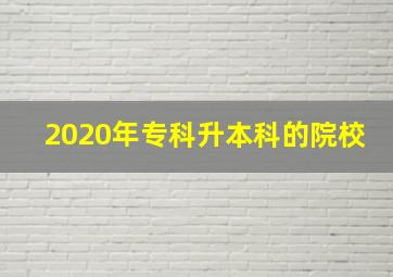 2020年专科升本科的院校