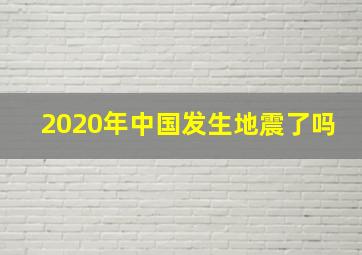 2020年中国发生地震了吗