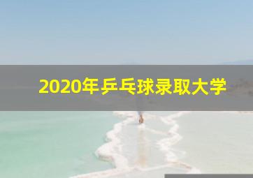 2020年乒乓球录取大学