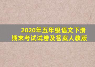 2020年五年级语文下册期末考试试卷及答案人教版