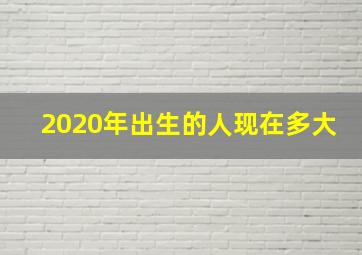 2020年出生的人现在多大