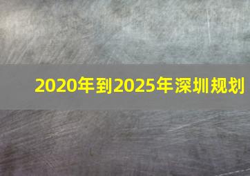 2020年到2025年深圳规划