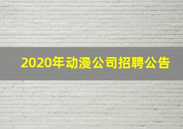 2020年动漫公司招聘公告