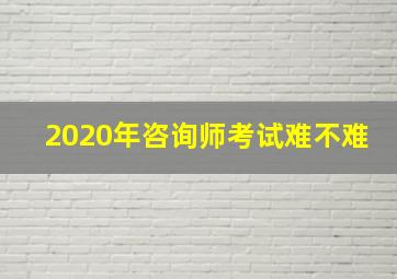 2020年咨询师考试难不难