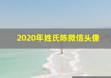 2020年姓氏陈微信头像