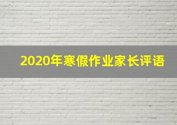 2020年寒假作业家长评语