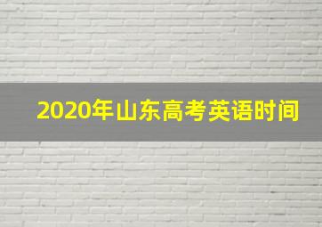 2020年山东高考英语时间