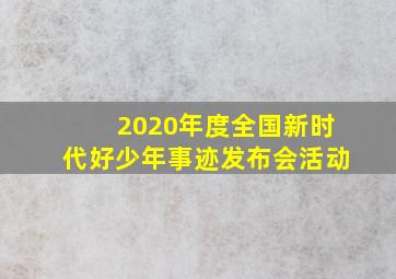 2020年度全国新时代好少年事迹发布会活动