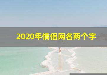 2020年情侣网名两个字