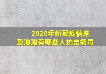 2020年新冠疫情来势汹汹有哪些人抗击病毒