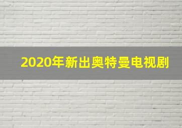 2020年新出奥特曼电视剧