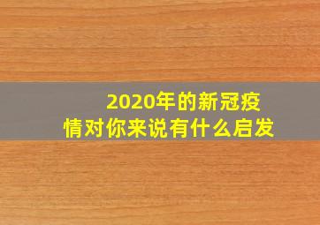 2020年的新冠疫情对你来说有什么启发