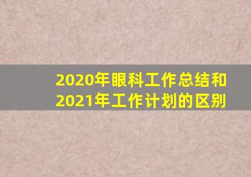 2020年眼科工作总结和2021年工作计划的区别