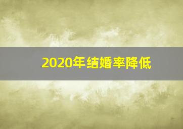 2020年结婚率降低