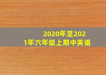 2020年至2021年六年级上期中英语