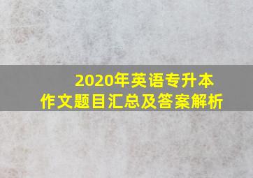 2020年英语专升本作文题目汇总及答案解析