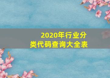 2020年行业分类代码查询大全表