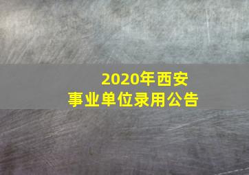 2020年西安事业单位录用公告