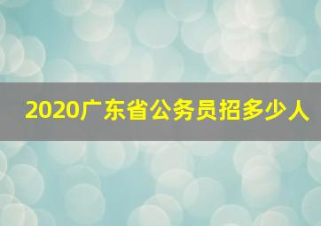 2020广东省公务员招多少人