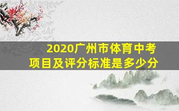 2020广州市体育中考项目及评分标准是多少分