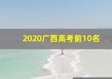 2020广西高考前10名