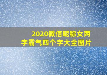 2020微信昵称女两字霸气四个字大全图片