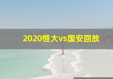 2020恒大vs国安回放