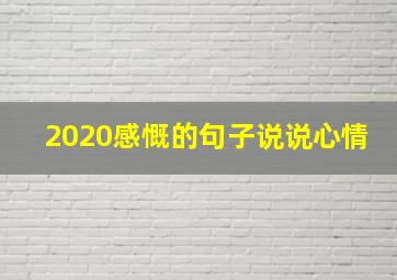 2020感慨的句子说说心情