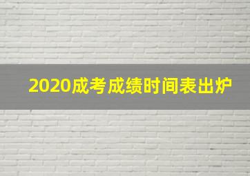 2020成考成绩时间表出炉