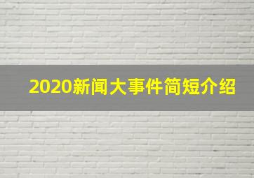 2020新闻大事件简短介绍